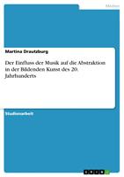   Der Einfluss der Musik auf die Abstraktion in der Bildenden Kunst des 20. Jahrhunderts