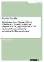   Entwicklung eines Konzepts für ein E-Mail-Projekt mit einer englischen Partnerschule im Englischunterricht der Grundschule zur Anbahnung interkultureller Kommunikation