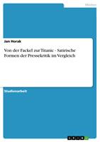   Von der Fackel zur Titanic - Satirische Formen der Pressekritik im Vergleich