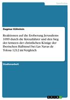   Reaktionen auf die Eroberung Jerusalems 1099 durch die Kreuzfahrer und den Sieg der Armeen der christlichen K&ouml;nige der Iberischen Halbinsel bei Las Navas de Tolosa 1212 im Vergleich