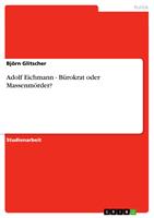   Adolf Eichmann - B&uuml;rokrat oder Massenm&ouml;rder?