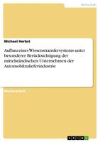   Aufbau eines Wissenstransfersystems unter besonderer Berücksichtigung der mittelständischen Unternehmen der Automobilzulieferindustrie
