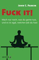   Fuck it! - Mach nur noch, was du gerne tust, und es ist egal, welchen Job du hast -