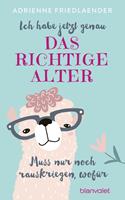   Ich habe jetzt genau das richtige Alter. Muss nur noch rauskriegen, wofür