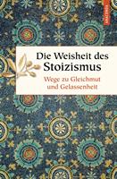   Die Weisheit des Stoizismus. Wege zu Gleichmut und Gelassenheit