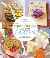   Geschenke aus dem Garten. 54 Rezepte. Saisonal, nachhaltig, nat&uuml;rlich