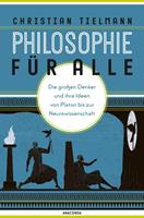   Philosophie für alle. Die großen Denker und ihre Ideen von Platon bis zur Neurowissenschaft