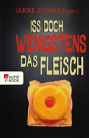   Iss doch wenigstens das Fleisch