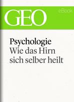   Psychologie: Wie das Hirn sich selber heilt (GEO eBook Single)
