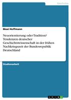   Neuorientierung oder Tradition? Tendenzen deutscher Geschichtswissenschaft in der fr&uuml;hen Nachkriegszeit der Bundesrepublik Deutschland