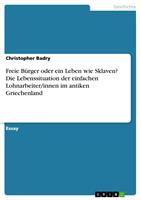   Freie B&uuml;rger oder ein Leben wie Sklaven? Die Lebenssituation der einfachen Lohnarbeiter/innen im antiken Griechenland