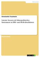   Latente Steuern als bilanzpolitisches Instrument in IFRS- und HGB-Abschl&uuml;ssen