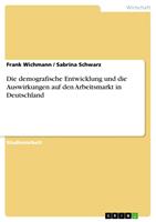   Die demografische Entwicklung und die Auswirkungen auf den Arbeitsmarkt in Deutschland