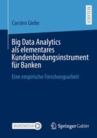   Big Data Analytics als elementares Kundenbindungsinstrument f&uuml;r Banken