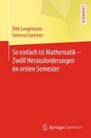 So einfach ist Mathematik - Zwölf Herausforderungen im ersten Semester