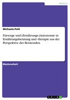   F&uuml;rsorge und (Ern&auml;hrungs-)Autonomie in Ern&auml;hrungsberatung und -therapie aus der Perspektive der Beratenden