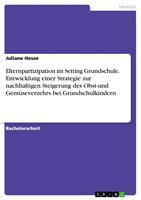   Elternpartizipation im Setting Grundschule. Entwicklung einer Strategie zur nachhaltigen Steigerung des Obst-und Gemüseverzehrs bei Grundschulkindern