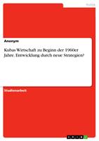   Kubas Wirtschaft zu Beginn der 1960er Jahre. Entwicklung durch neue Strategien?