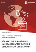   Fördert die Europäische Nachbarschaftspolitik die Demokratie in der Ukraine?
