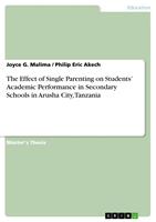   The Effect of Single Parenting on Students&rsquo; Academic Performance in Secondary Schools in Arusha City, Tanzania