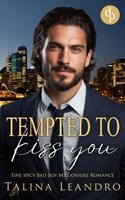   Tempted to Kiss You | Eine spicy Bad Boy Millionaire Romance