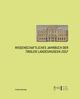   Wissenschaftliches Jahrbuch der Tiroler Landesmuseen 2017