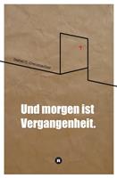 Und morgen ist Vergangenheit.
