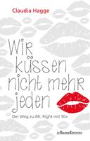   Wir k&uuml;ssen nicht mehr jeden - Der Weg zu Mr. Right mit 50 +