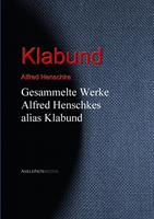 Gesammelte Werke Alfred Henschkes alias Klabund