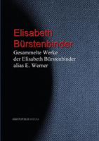   Gesammelte Werke der Elisabeth B&uuml;rstenbinder alias E. Werner