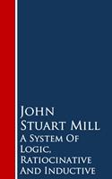   A System Of Logic, Ratiocinative And Inductive