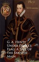   Under Drake's Flag: A Tale of the Spanish Main