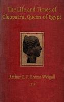   The Life and Times of Cleopatra, Queen of Egypt ann of the Roman Empire