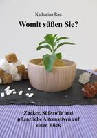   Womit süßen Sie? Zucker, Süßstoffe und pflanzliche Alternativen auf einen Blick