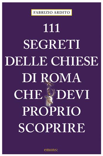 111 segreti delle chiese di Roma che devi proprio scoprire - Fabrizio Ardito - Libro Emons Edizioni 2020 | Libraccio.it