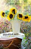   Glücklich sein...Wege zum Glück für mehr Zufriedenheit & Freude im Leben
