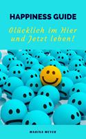   Happiness Guide: Gl&uuml;cklich im Hier und Jetzt leben!