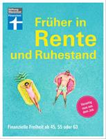 Früher in Rente und Ruhestand - Mit Tabellen, Checklisten und Tipps zu Anlagestrategien