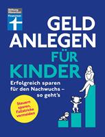   Geld anlegen für Kinder - Finanzplaner für Eltern, Paten und Großeltern - wie Sie die Tochter, den Sohn oder Enkelkinder finanziell absichern