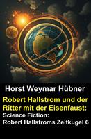   Robert Hallstrom und der Ritter mit der Eisenfaust: Science Fiction: Robert Hallstroms Zeitkugel 6