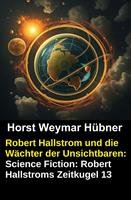  Robert Hallstrom und die Wächter der Unsichtbaren: Science Fiction: Robert Hallstroms Zeitkugel 13