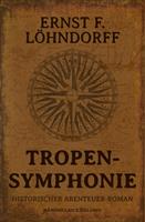   Tropensymphonie &ndash; Ein historischer Abenteuerroman