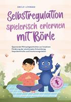   Selbstregulation spielerisch erlernen mit Börle: Spannende Mitmachgeschichten zur kreativen Förderung der emotionalen Entwicklung, Impulskontrolle und Emotionsregulation | inkl. gratis Audio-Dateien