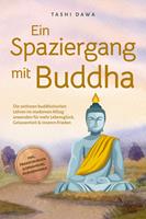   Ein Spaziergang mit Buddha: Die zeitlosen buddhistischen Lehren im modernen Alltag anwenden für mehr Lebensglück, Gelassenheit & inneren Frieden - inkl. Praxisübungen & Ernährung im Buddhismus