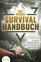   Das große SURVIVAL HANDBUCH - Überleben in Not- und Extremsituationen: Die ultimativen Überlebenstechniken der Survival- und Bushcraftexperten. Werde jetzt zum Überlebensprofi und meistere jede Krise