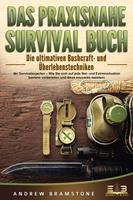   DAS PRAXISNAHE SURVIVAL BUCH: Die ultimativen Bushcraft- und Überlebenstechniken der Survivalexperten – Wie Sie sich auf jede Not- und Extremsituation bestens vorbereiten und diese souverän meistern