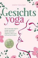   Gesichtsyoga: Mit 12 Minuten täglich jünger aussehen, Stress abbauen, Migräne, Akne und Schnarchen lindern - Der Komplettguide mit Face Yoga Übungsplan, Gesichtsmassage, Taping, DIY Bio-Hautpflege