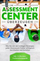  Im Assessment Center überzeugen: Wie Sie mit den richtigen Strategien jedes Assessment Center erfolgreich durchlaufen und bestehen - inkl. 5-Wochen-Vorbereitungsguide