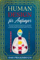   Human Design für Anfänger - Das Praxisbuch: Wie Sie Ihre Konditionierung erkennen, verborgene Potentiale und Talente schrittweise aufdecken und zwischenmenschliche Beziehungen effektiv verbessern