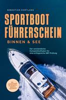   Sportbootführerschein Binnen & See: Der verständliche Komplettleitfaden für eine erfolgreiche SBF Prüfung - inkl. Prüfungsfragen mit Antworten, Übungen & Praxiswissen